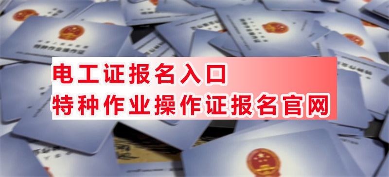 電工證報名入口-特種作業(yè)操作證報名官網(wǎng)